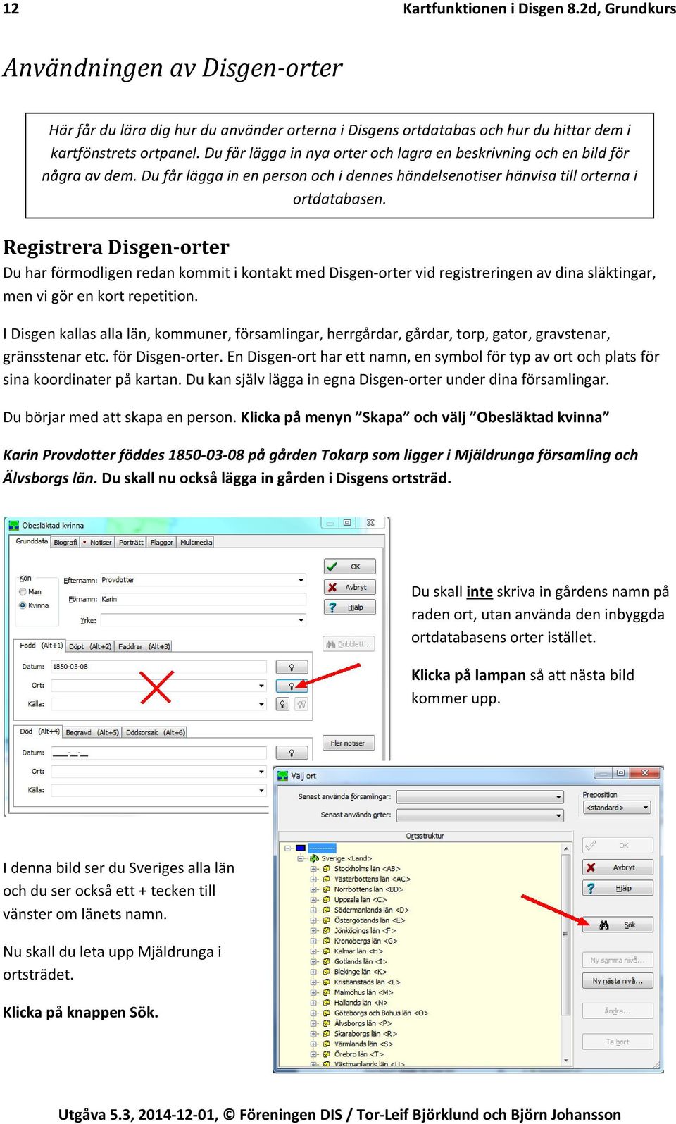 Registrera Disgen-orter Du har förmodligen redan kommit i kontakt med Disgen-orter vid registreringen av dina släktingar, men vi gör en kort repetition.