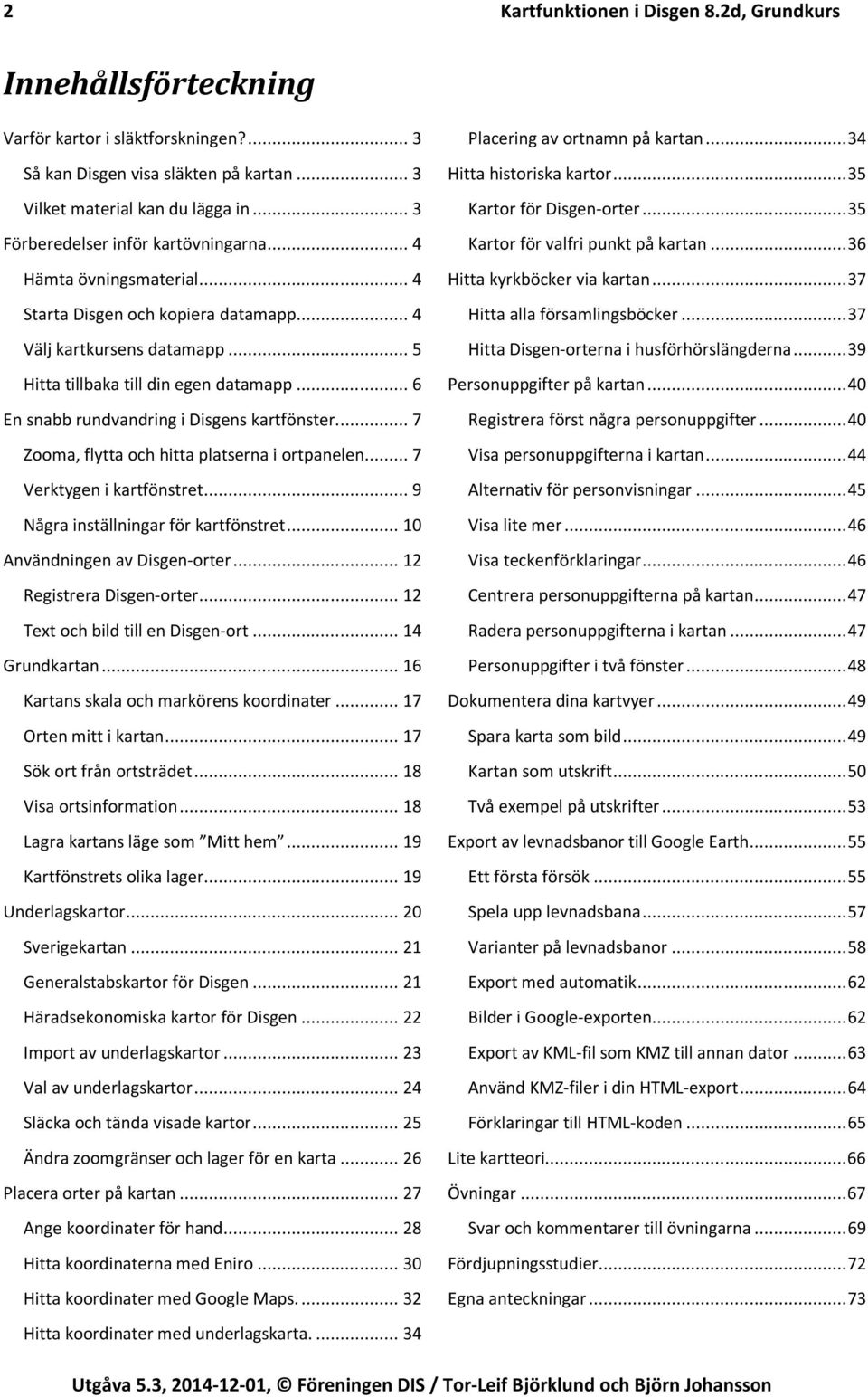 .. 6 En snabb rundvandring i Disgens kartfönster.... 7 Zooma, flytta och hitta platserna i ortpanelen... 7 Verktygen i kartfönstret... 9 Några inställningar för kartfönstret.