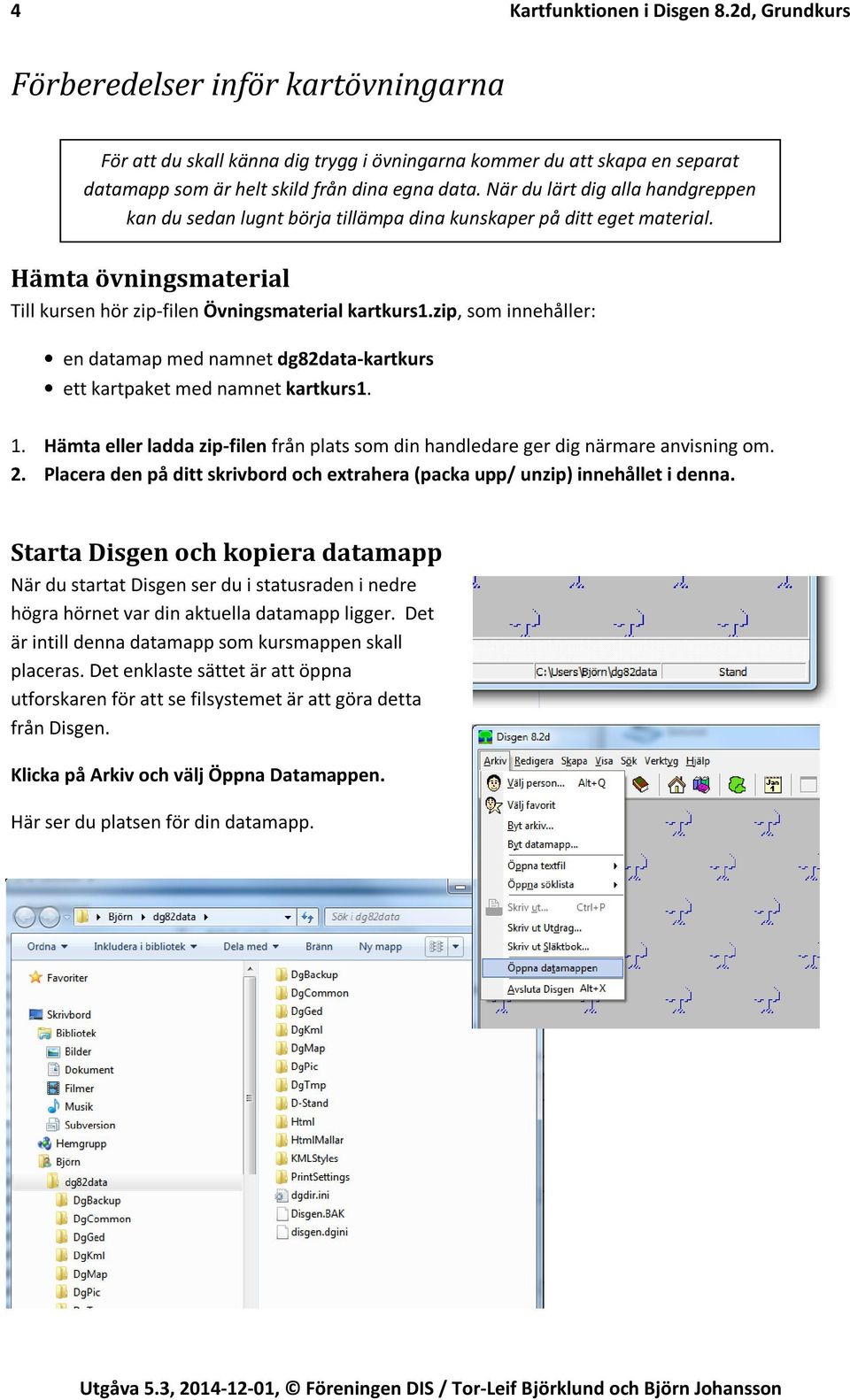 När du lärt dig alla handgreppen kan du sedan lugnt börja tillämpa dina kunskaper på ditt eget material. Hämta övningsmaterial Till kursen hör zip-filen Övningsmaterial kartkurs1.