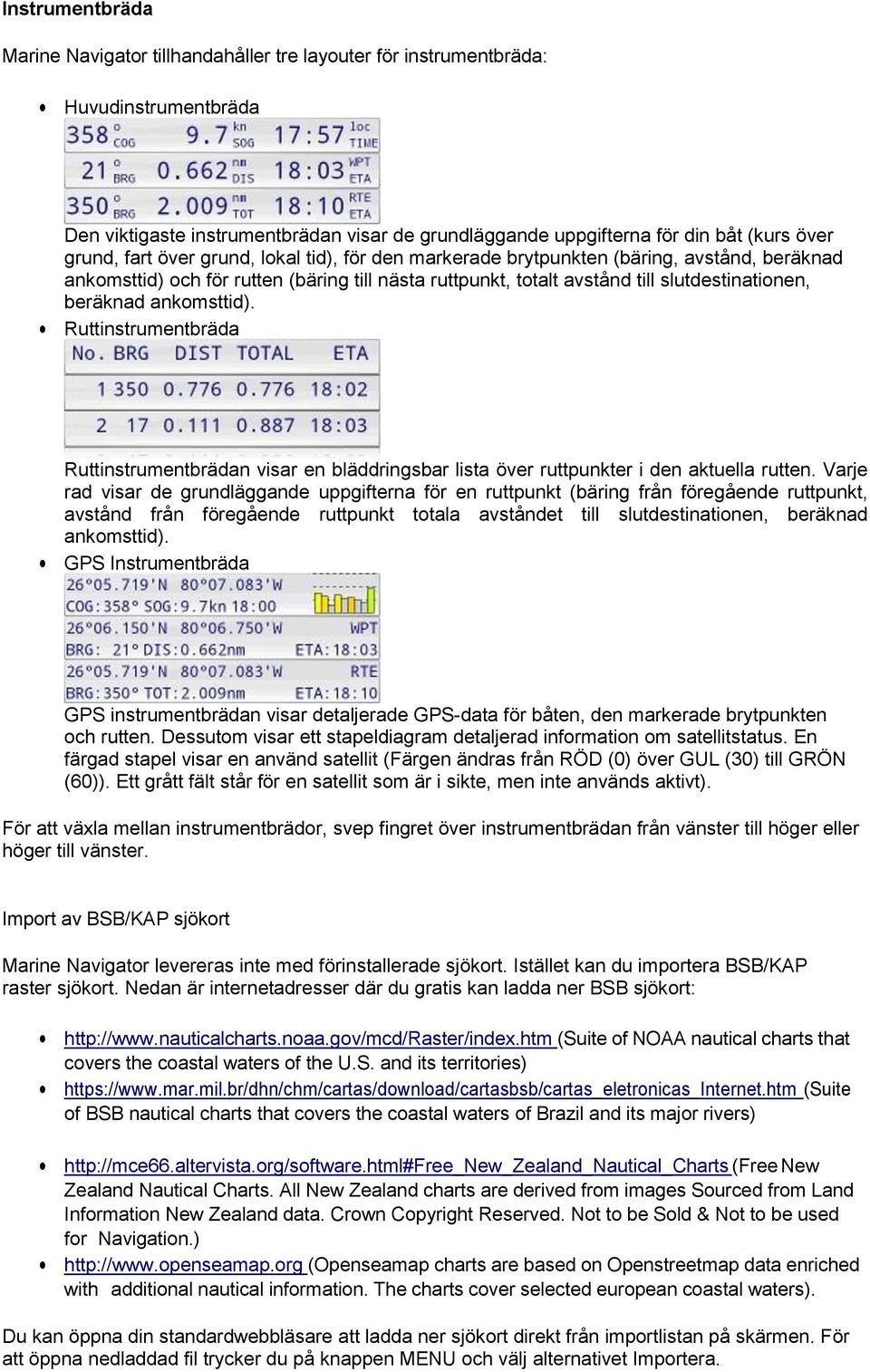 ankomsttid). Ruttinstrumentbräda Ruttinstrumentbrädan visar en bläddringsbar lista över ruttpunkter i den aktuella rutten.