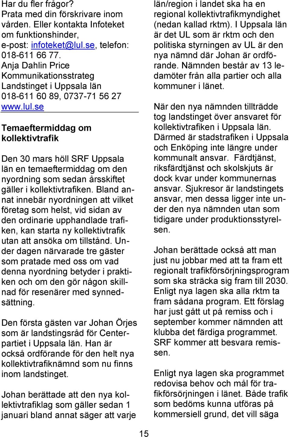 I Uppsala län är det UL som är rktm och den politiska styrningen av UL är den nya nämnd där Johan är ordförande. Nämnden består av 13 ledamöter från alla partier och alla kommuner i länet.