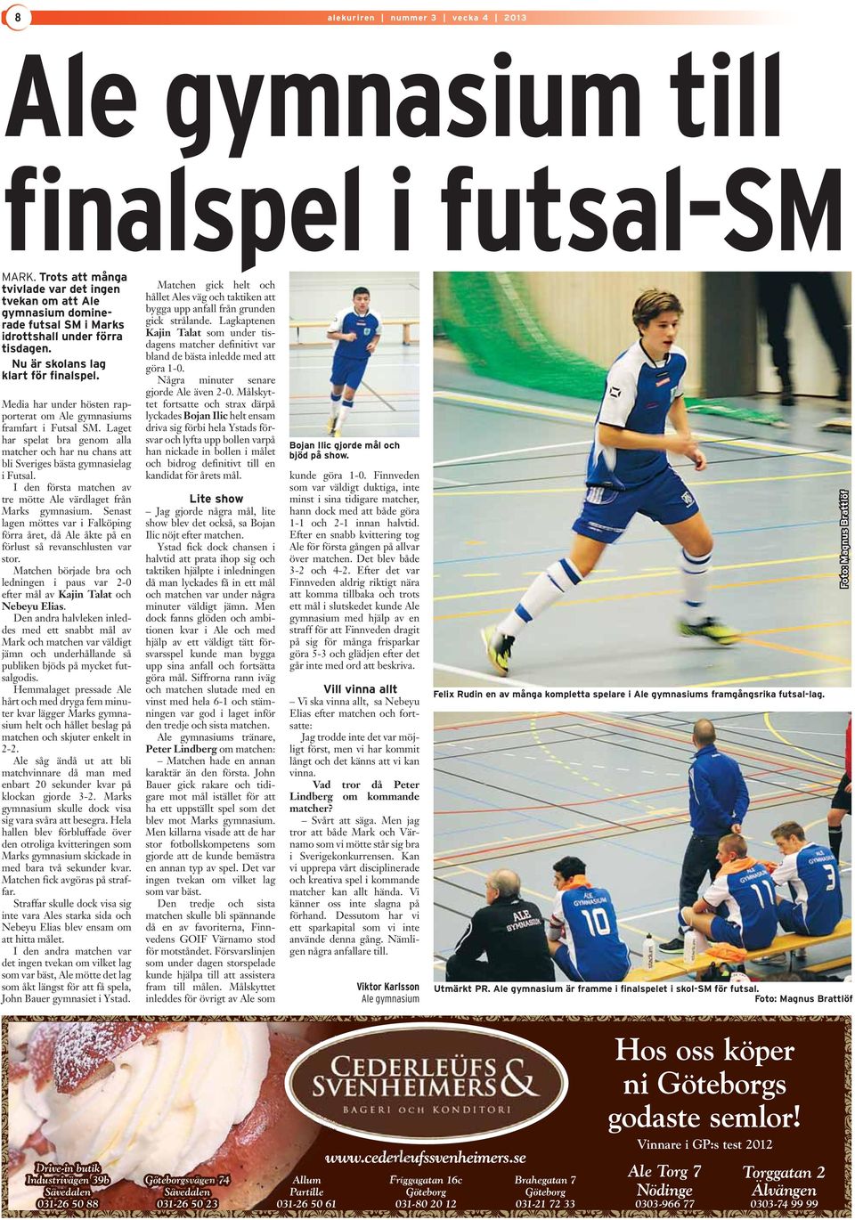 Media har under hösten rapporterat om Ale gymnasiums framfart i Futsal SM. Laget har spelat bra genom alla matcher och har nu chans att bli Sveriges bästa gymnasielag i Futsal.