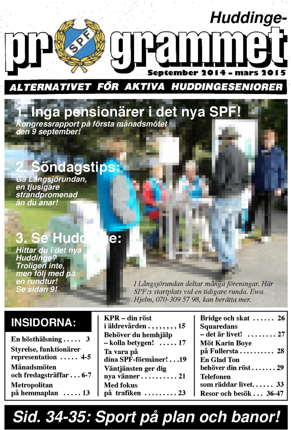 Ewa Hjelm, 070-309 57 98, kan berätta mer. INSIDORNA: En hösthälsning..... 3 Styrelse, funktionärer representation..... 4-5 Månadsmöten och fredagsträffar... 6-7 Metropolitan på hemmaplan.