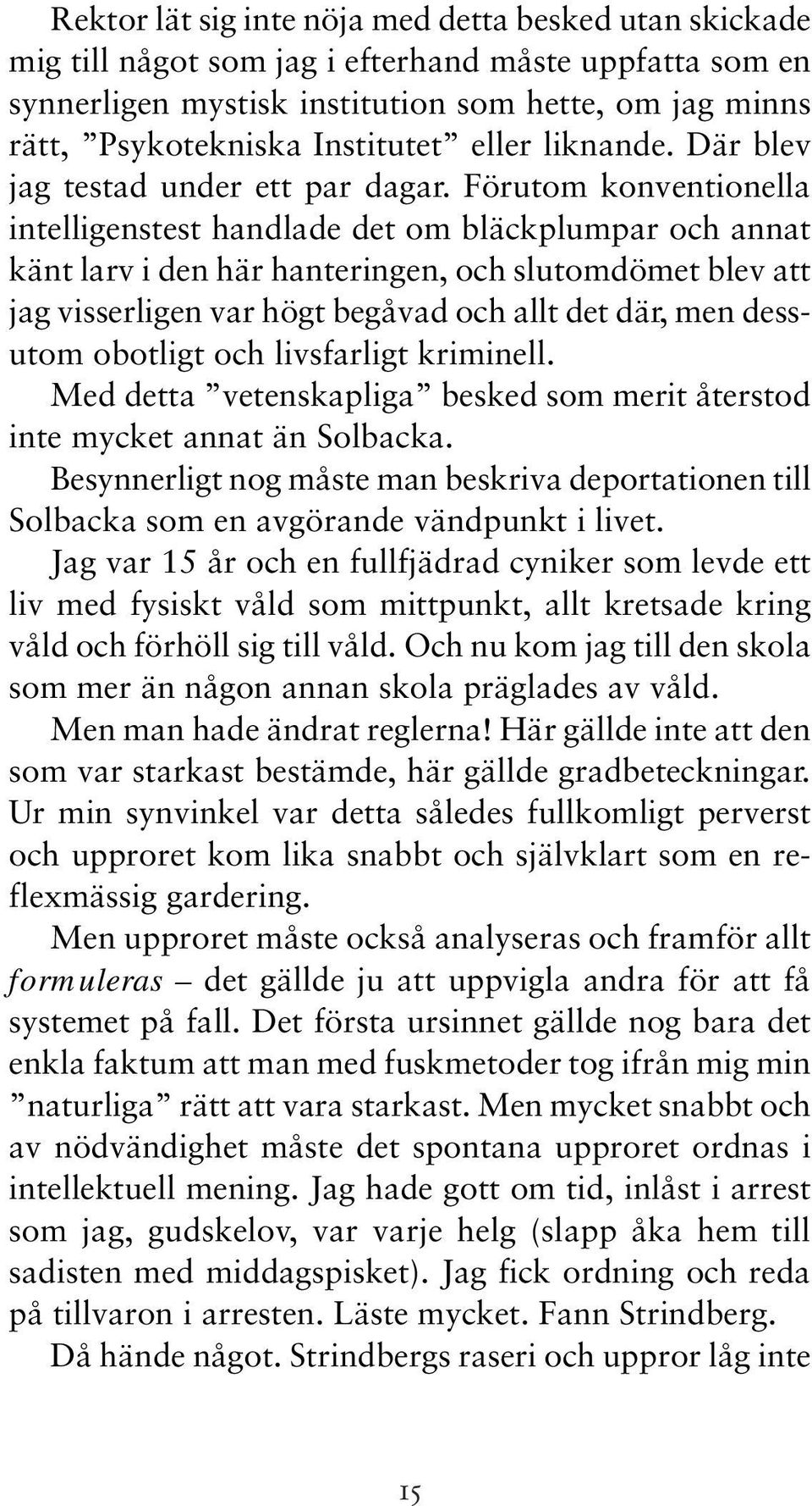 Förutom konventionella intelligenstest handlade det om bläckplumpar och annat känt larv i den här hanteringen, och slutomdömet blev att jag visserligen var högt begåvad och allt det där, men dessutom