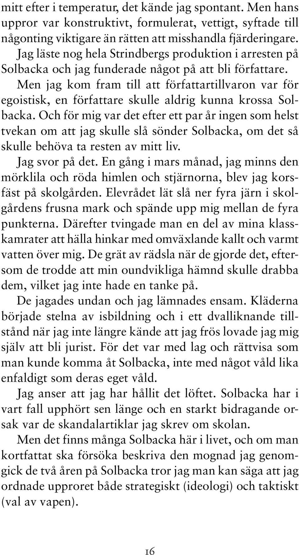 Men jag kom fram till att författartillvaron var för egoistisk, en författare skulle aldrig kunna krossa Solbacka.