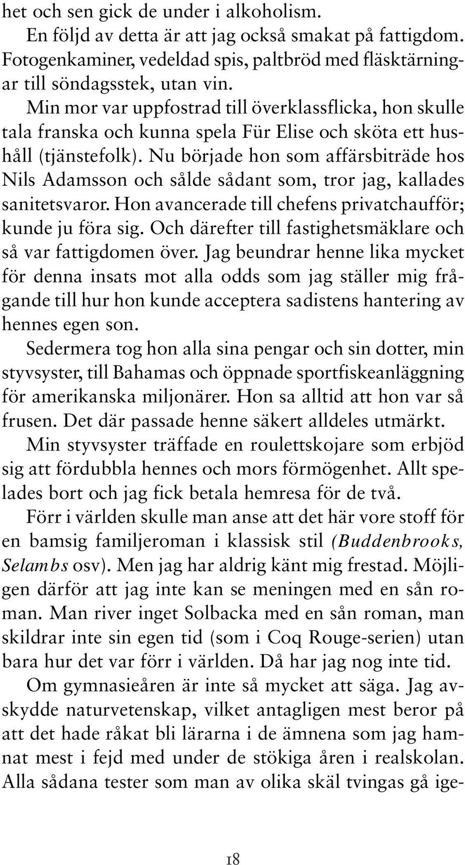 Nu började hon som affärsbiträde hos Nils Adamsson och sålde sådant som, tror jag, kallades sanitetsvaror. Hon avancerade till chefens privatchaufför; kunde ju föra sig.