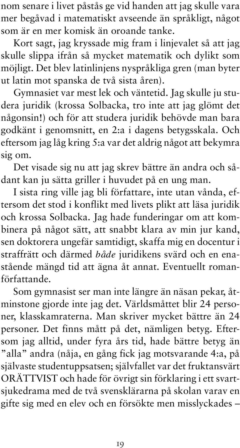 Det blev latinlinjens nyspråkliga gren (man byter ut latin mot spanska de två sista åren). Gymnasiet var mest lek och väntetid.