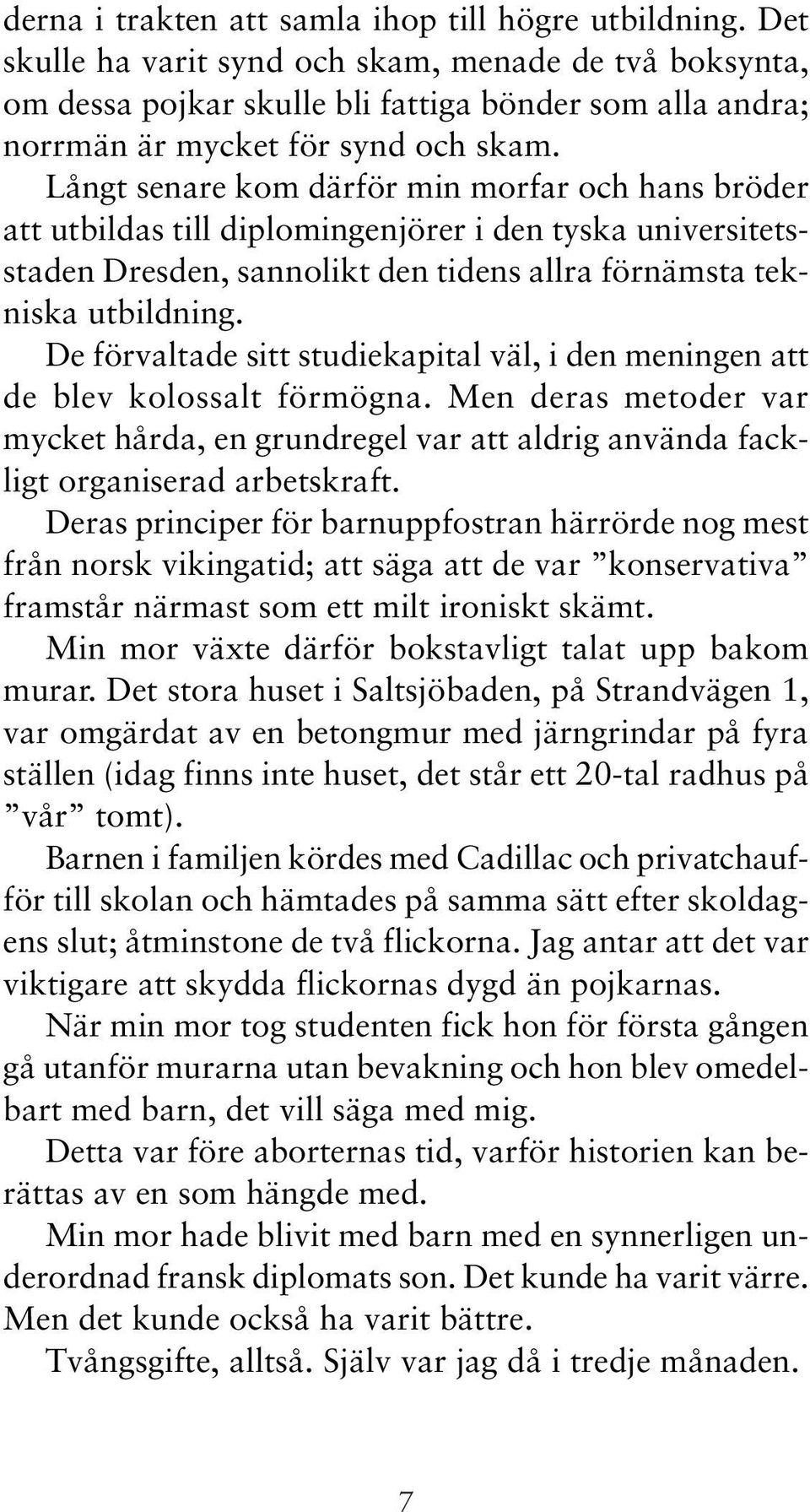 Långt senare kom därför min morfar och hans bröder att utbildas till diplomingenjörer i den tyska universitetsstaden Dresden, sannolikt den tidens allra förnämsta tekniska utbildning.