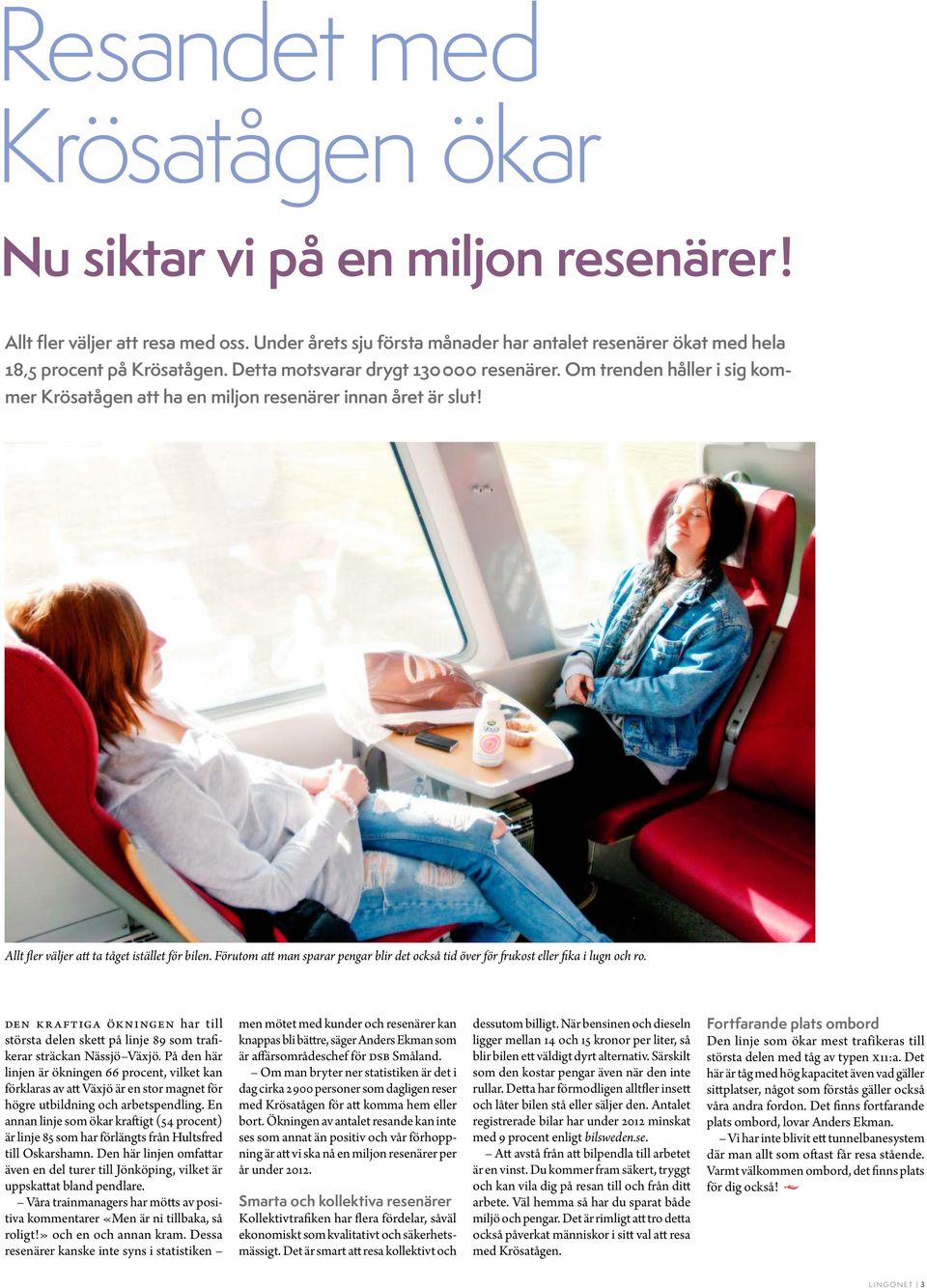 Förutom att man sparar pengar blir det också tid över för frukost eller fika i lugn och ro. Den kraftiga ökningen har till största delen skett på linje 89 som trafikerar sträckan Nässjö Växjö.