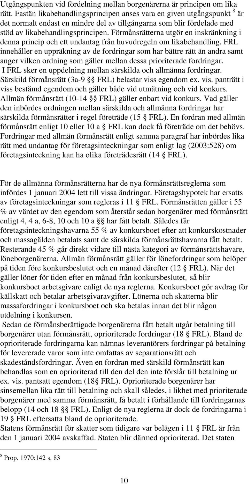 Förmånsrätterna utgör en inskränkning i denna princip och ett undantag från huvudregeln om likabehandling.