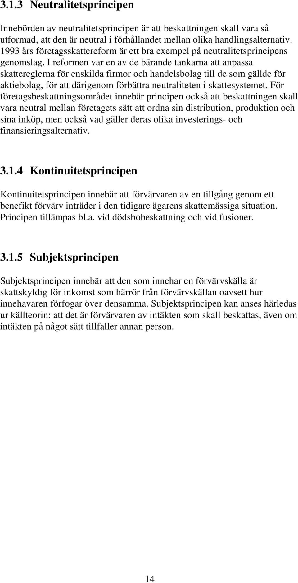 I reformen var en av de bärande tankarna att anpassa skattereglerna för enskilda firmor och handelsbolag till de som gällde för aktiebolag, för att därigenom förbättra neutraliteten i skattesystemet.