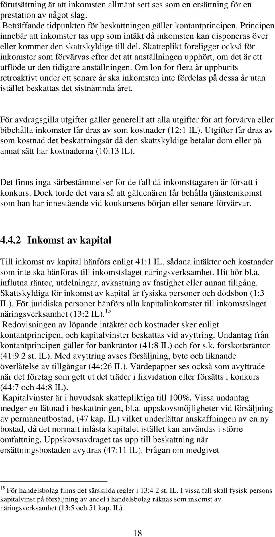 Skatteplikt föreligger också för inkomster som förvärvas efter det att anställningen upphört, om det är ett utflöde ur den tidigare anställningen.