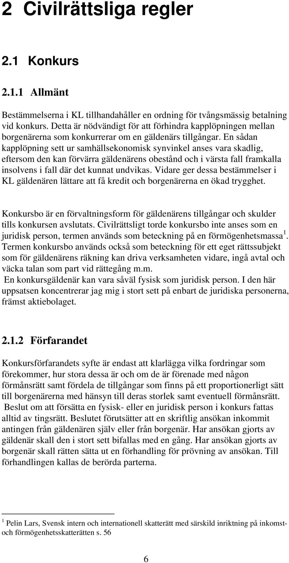 En sådan kapplöpning sett ur samhällsekonomisk synvinkel anses vara skadlig, eftersom den kan förvärra gäldenärens obestånd och i värsta fall framkalla insolvens i fall där det kunnat undvikas.