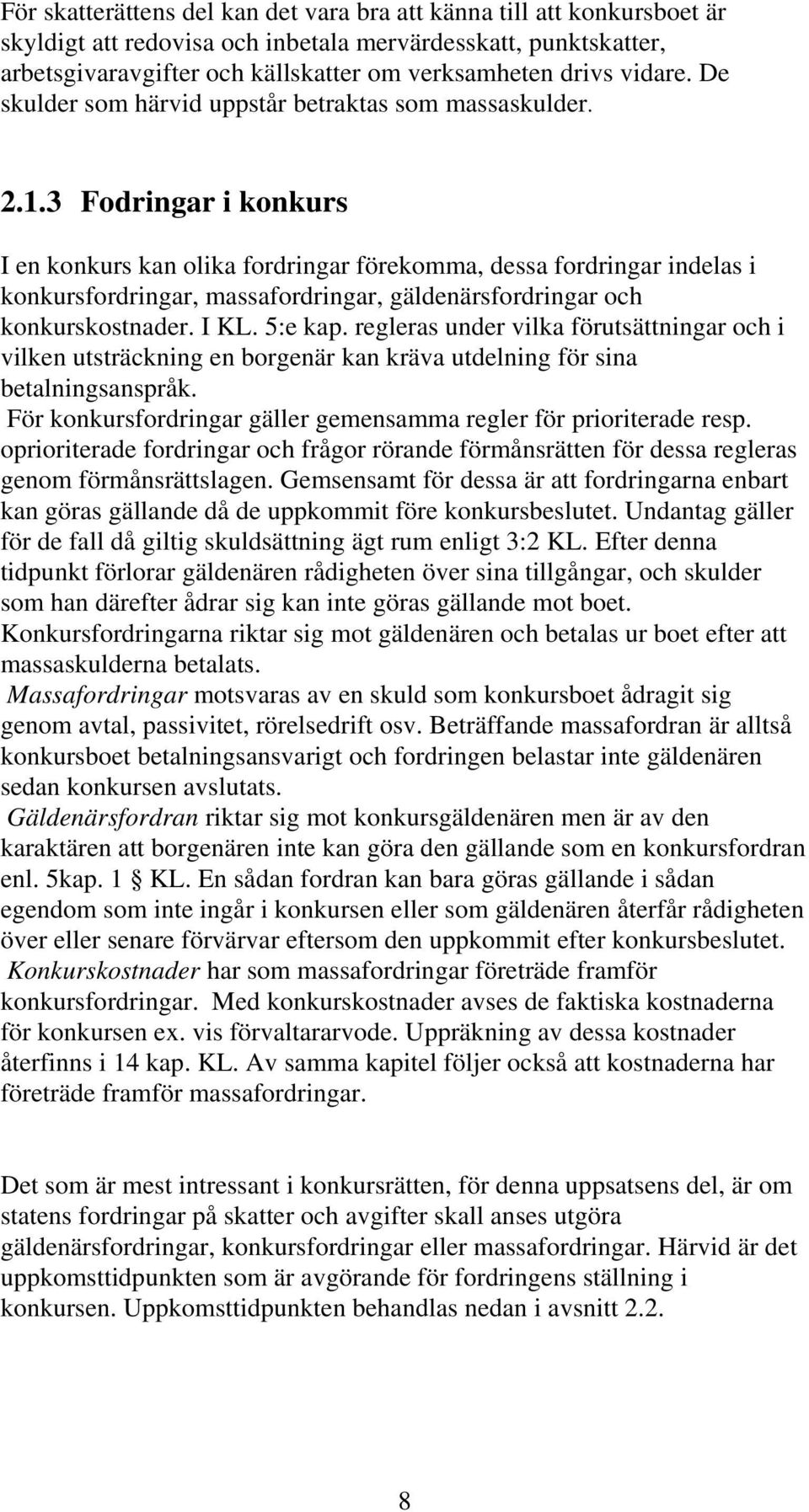 3 Fodringar i konkurs I en konkurs kan olika fordringar förekomma, dessa fordringar indelas i konkursfordringar, massafordringar, gäldenärsfordringar och konkurskostnader. I KL. 5:e kap.