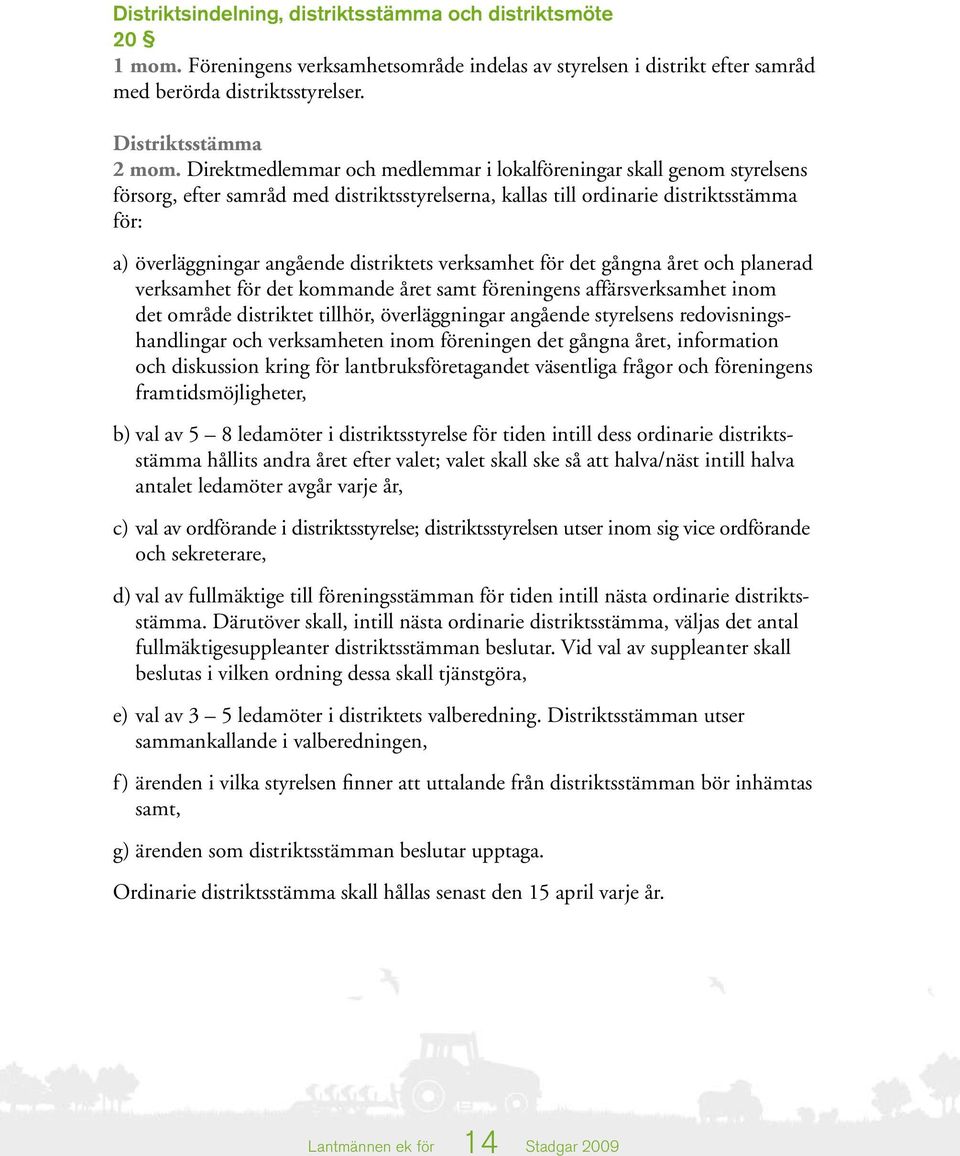 distriktets verksamhet för det gångna året och planerad verksamhet för det kommande året samt föreningens affärsverksamhet inom det område distriktet tillhör, överläggningar angående styrelsens