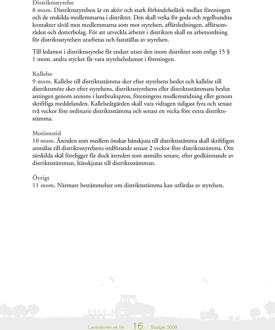 För att utveckla arbetet i distrikten skall en arbetsordning för distriktsstyrelsen utarbetas och fastställas av styrelsen.