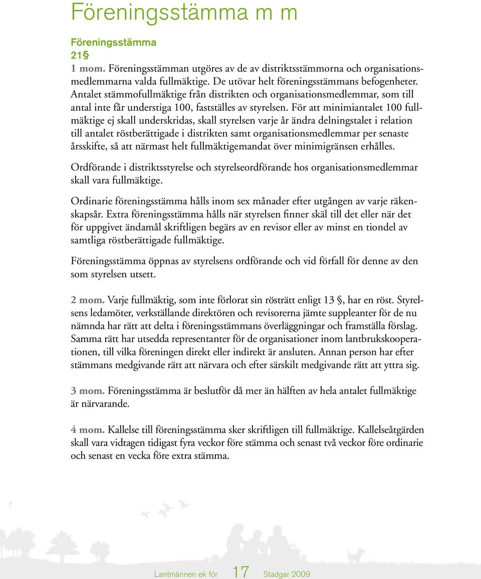 För att minimiantalet 100 fullmäktige ej skall underskridas, skall styrelsen varje år ändra delningstalet i relation till antalet röstberättigade i distrikten samt organisationsmedlemmar per senaste