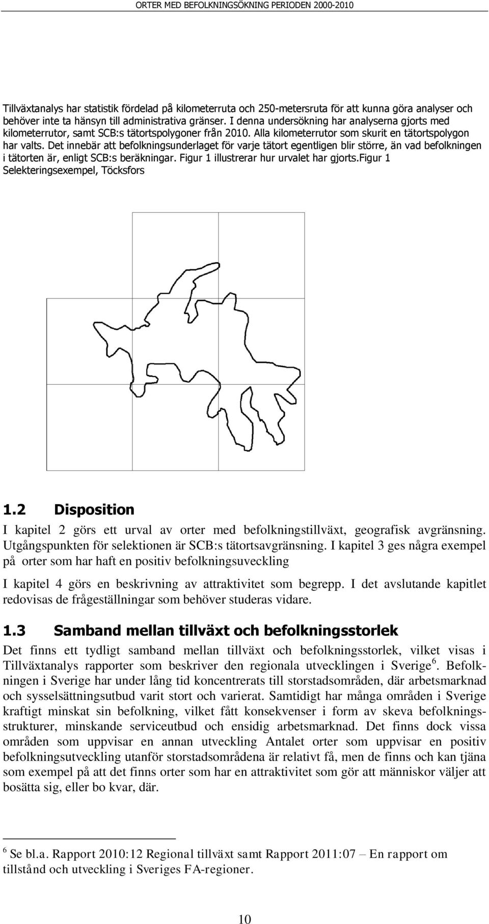 Det innebär att befolkningsunderlaget för varje tätort egentligen blir större, än vad befolkningen i tätorten är, enligt SCB:s beräkningar. Figur 1 illustrerar hur urvalet har gjorts.