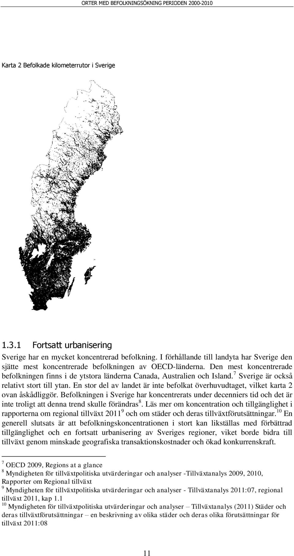 7 Sverige är också relativt stort till ytan. En stor del av landet är inte befolkat överhuvudtaget, vilket karta 2 ovan åskådliggör.