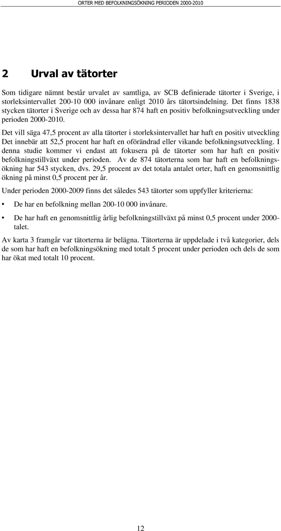 Det vill säga 47,5 procent av alla tätorter i storleksintervallet har haft en positiv utveckling Det innebär att 52,5 procent har haft en oförändrad eller vikande befolkningsutveckling.