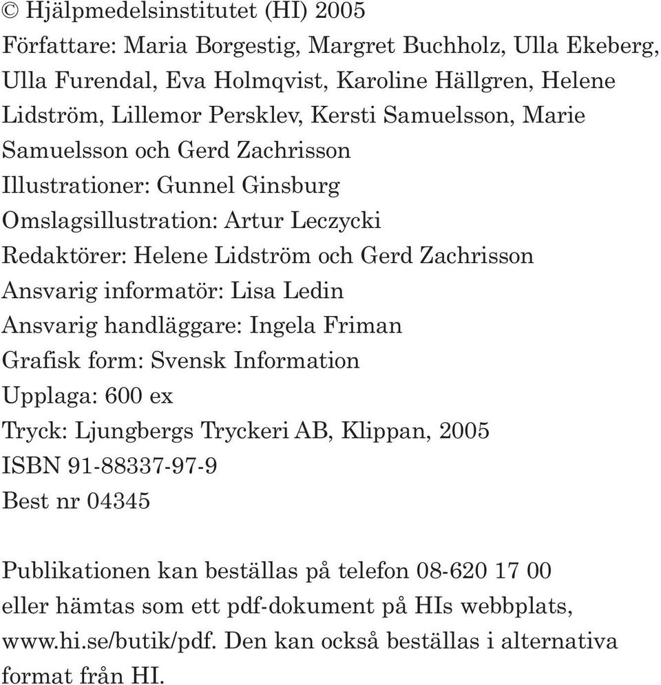 informatör: Lisa Ledin Ansvarig handläggare: Ingela Friman Grafisk form: Svensk Information Upplaga: 600 ex Tryck: Ljungbergs Tryckeri AB, Klippan, 2005 ISBN 91 88337 97 9 Best nr