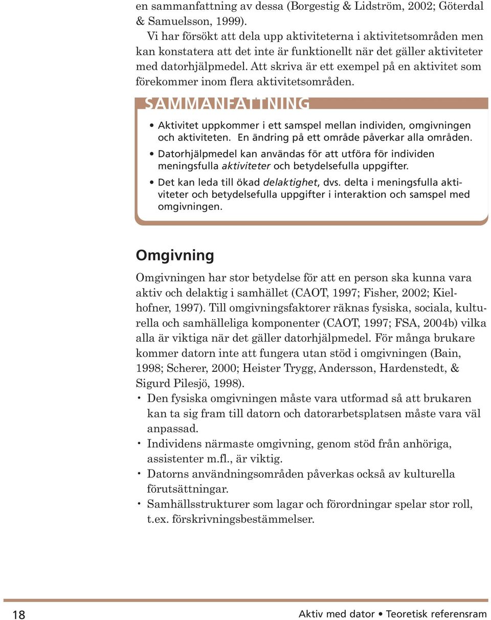 Att skriva är ett exempel på en aktivitet som förekommer inom flera aktivitetsområden. SAMMANFATTNING Aktivitet uppkommer i ett samspel mellan individen, omgivningen och aktiviteten.