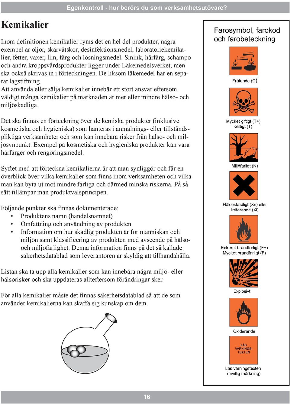 Att använda eller sälja kemikalier innebär ett stort ansvar eftersom väldigt många kemikalier på marknaden är mer eller mindre hälso- och miljöskadliga.