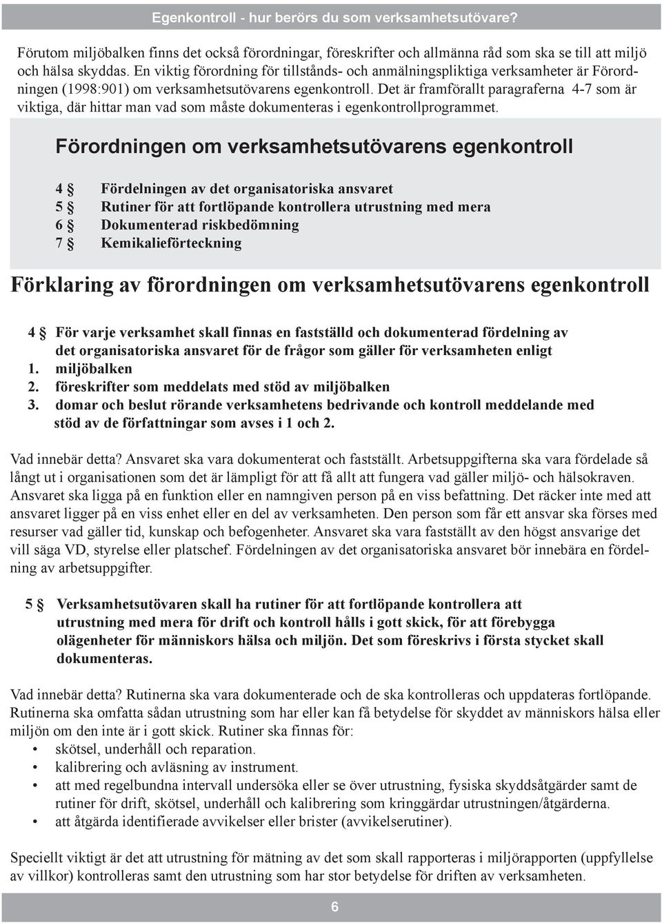 Det är framförallt paragraferna 4-7 som är viktiga, där hittar man vad som måste dokumenteras i egenkontrollprogrammet.