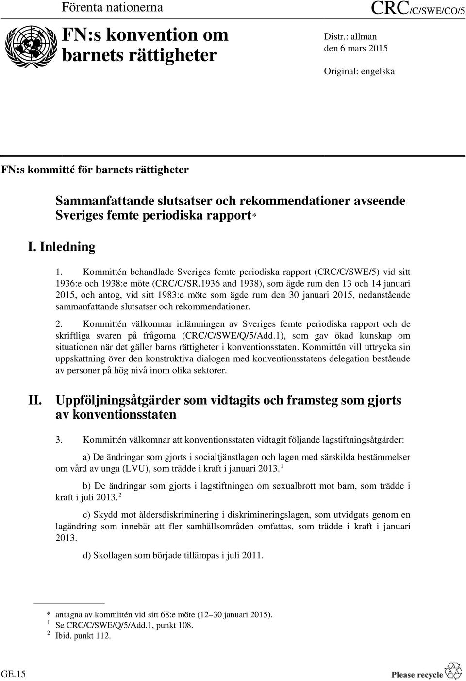 Inledning 1. Kommittén behandlade Sveriges femte periodiska rapport (CRC/C/SWE/5) vid sitt 1936:e och 1938:e möte (CRC/C/SR.