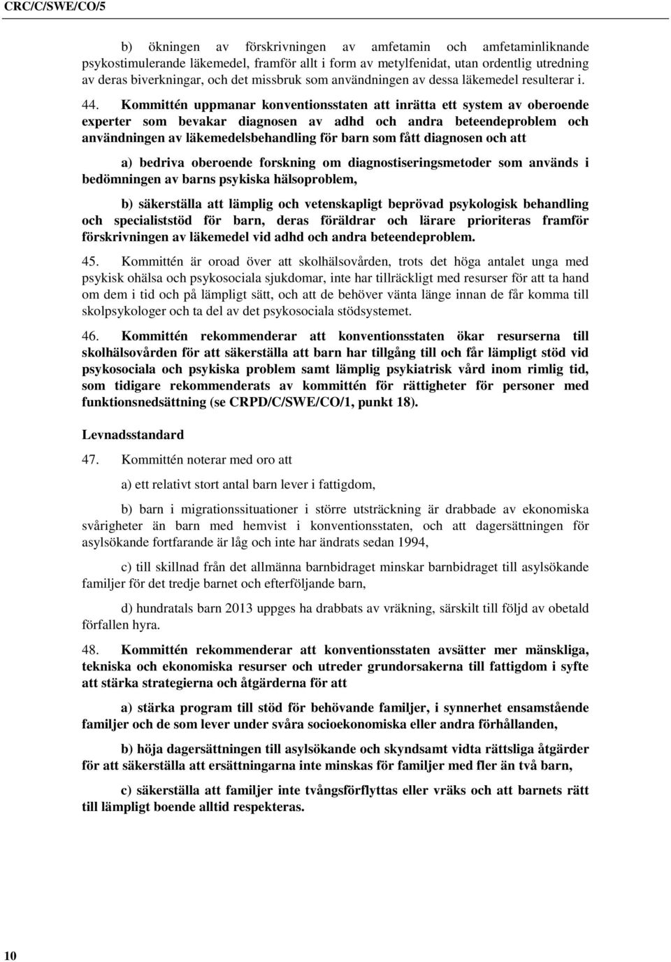 Kommittén uppmanar konventionsstaten att inrätta ett system av oberoende experter som bevakar diagnosen av adhd och andra beteendeproblem och användningen av läkemedelsbehandling för barn som fått