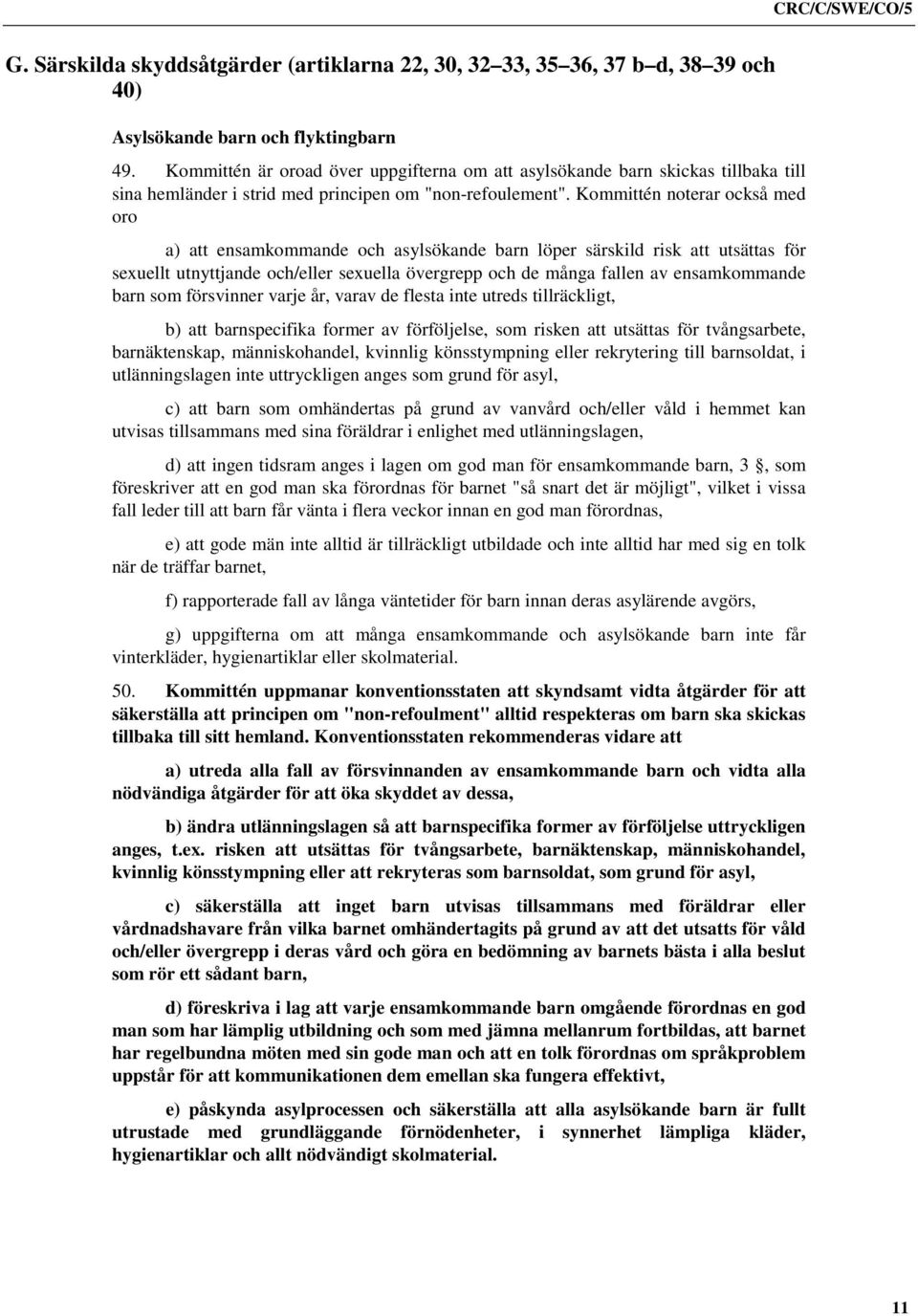 Kommittén noterar också med oro a) att ensamkommande och asylsökande barn löper särskild risk att utsättas för sexuellt utnyttjande och/eller sexuella övergrepp och de många fallen av ensamkommande