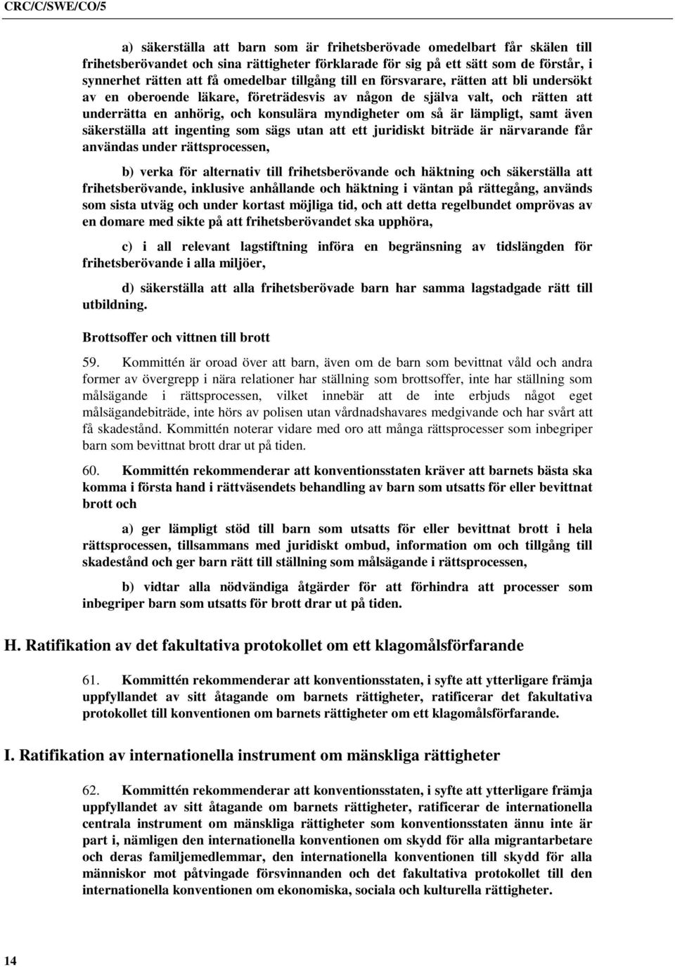 samt även säkerställa att ingenting som sägs utan att ett juridiskt biträde är närvarande får användas under rättsprocessen, b) verka för alternativ till frihetsberövande och häktning och säkerställa