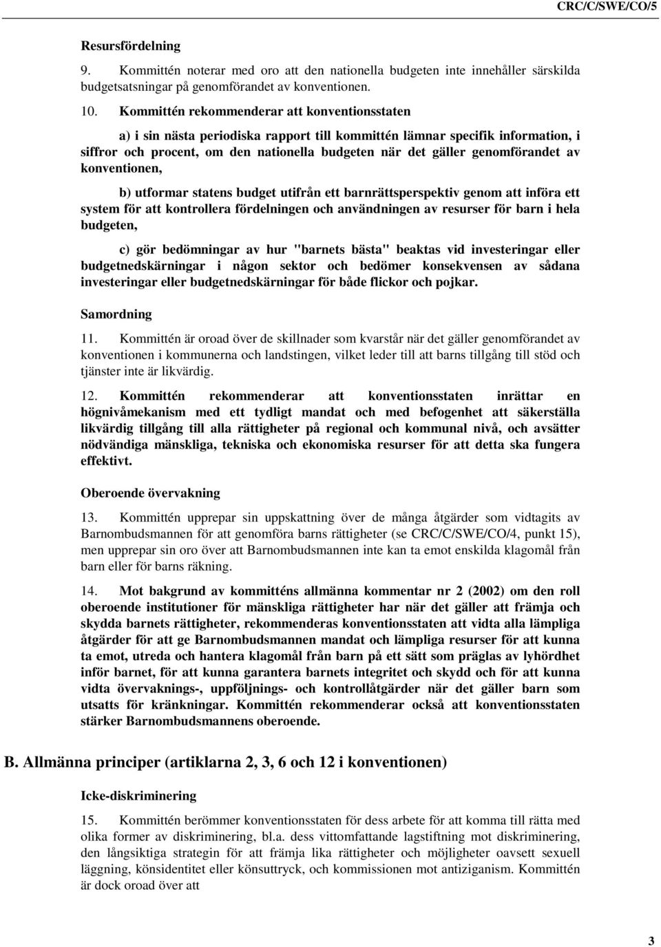 genomförandet av konventionen, b) utformar statens budget utifrån ett barnrättsperspektiv genom att införa ett system för att kontrollera fördelningen och användningen av resurser för barn i hela