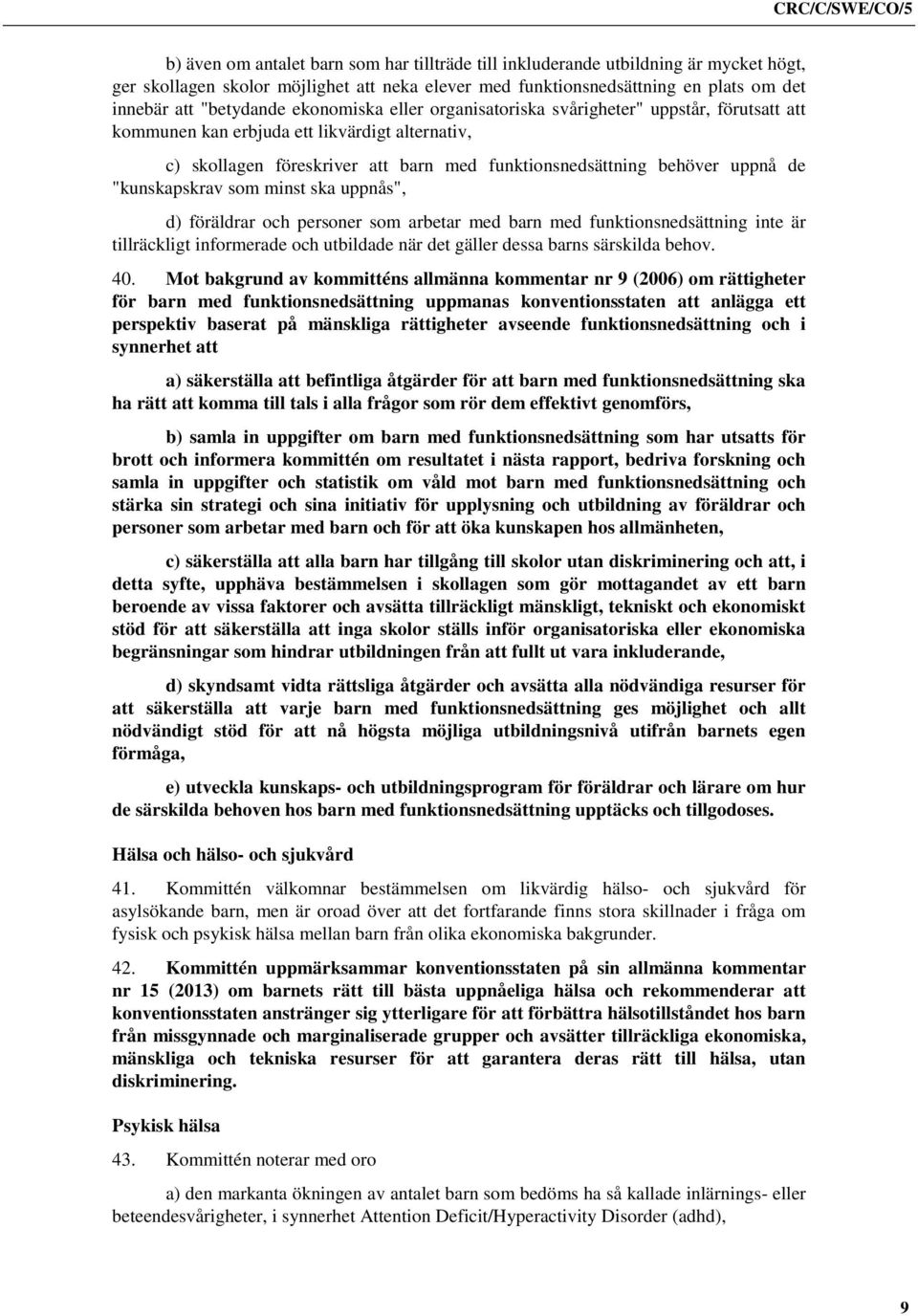 "kunskapskrav som minst ska uppnås", d) föräldrar och personer som arbetar med barn med funktionsnedsättning inte är tillräckligt informerade och utbildade när det gäller dessa barns särskilda behov.