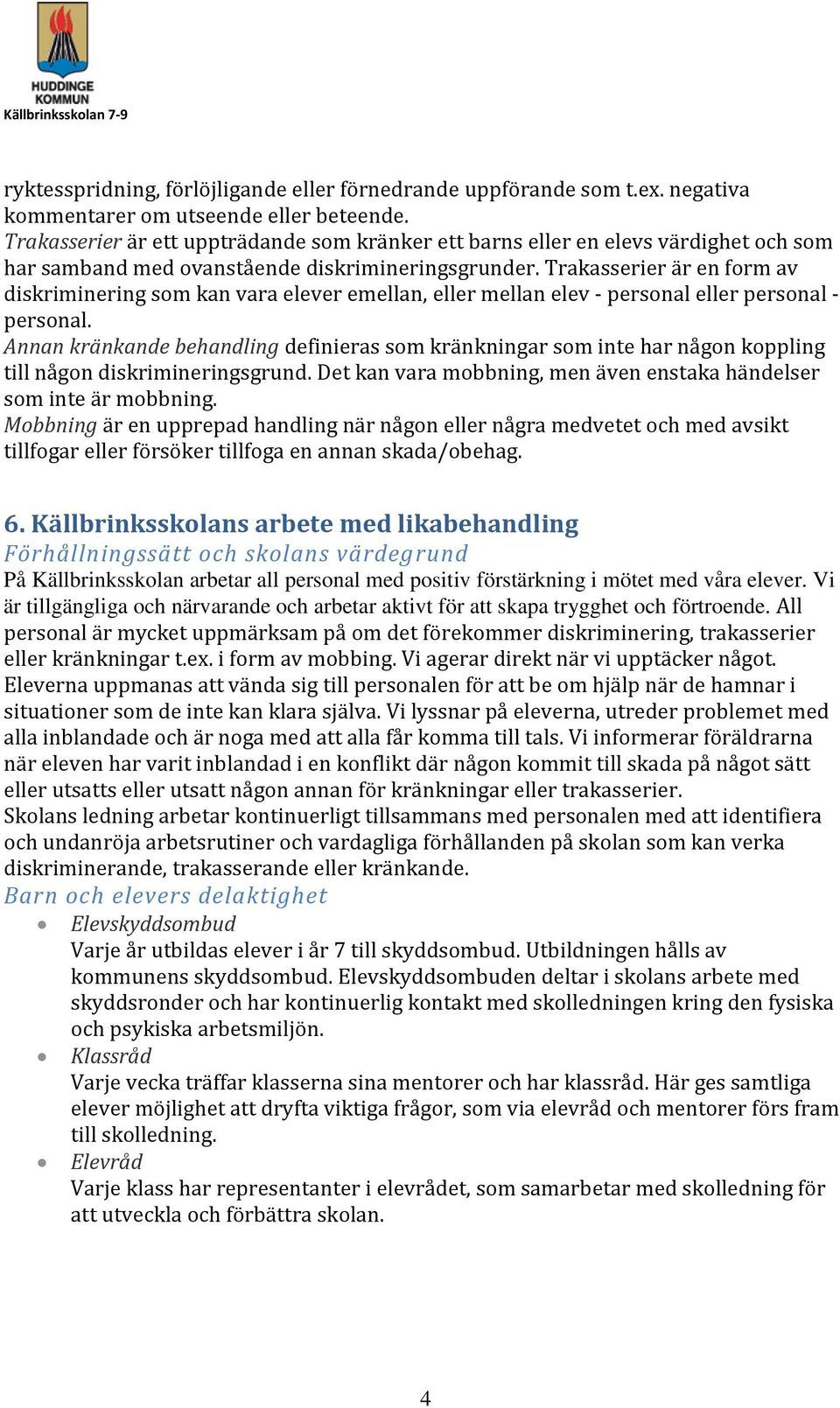 Trakasserier är en form av diskriminering som kan vara elever emellan, eller mellan elev - personal eller personal - personal.