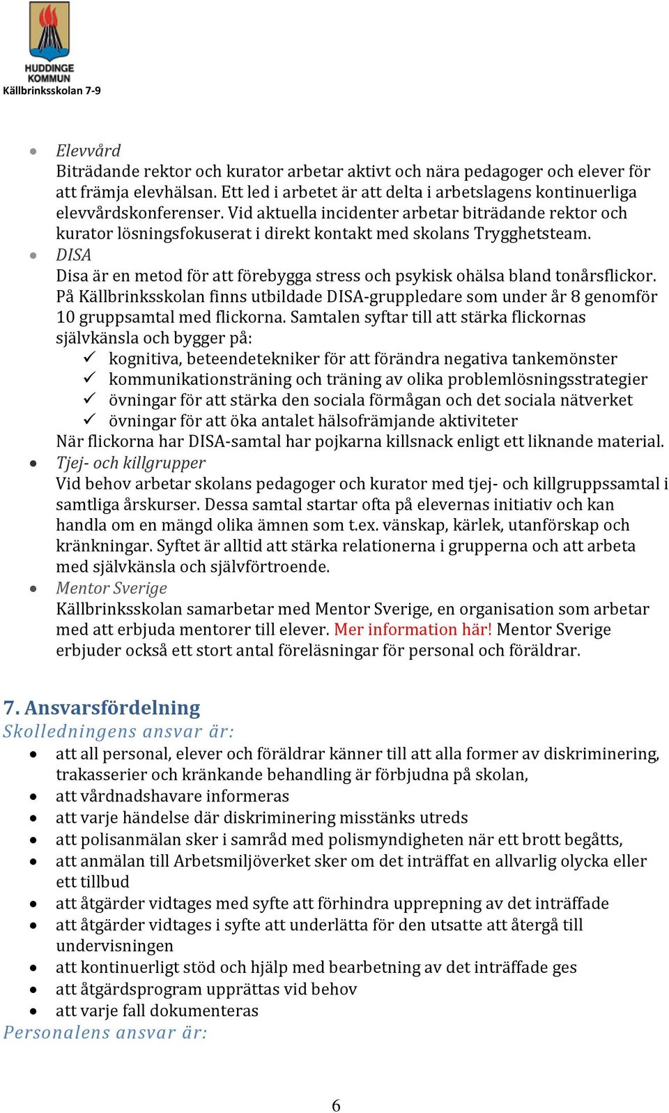 DISA Disa är en metod för att förebygga stress och psykisk ohälsa bland tonårsflickor. På Källbrinksskolan finns utbildade DISA-gruppledare som under år 8 genomför 10 gruppsamtal med flickorna.