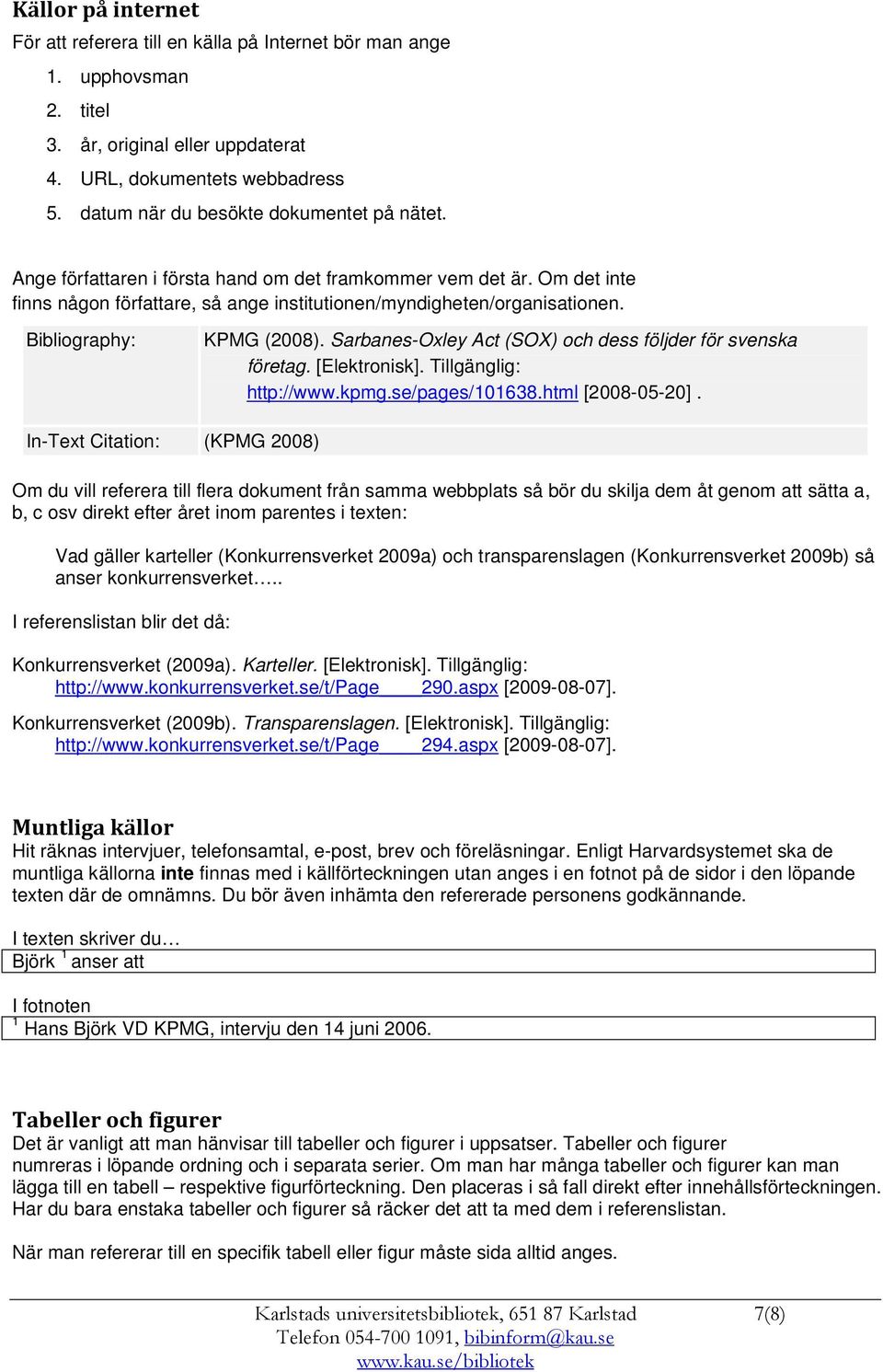 KPMG (2008). Sarbanes-Oxley Act (SOX) och dess följder för svenska företag. [Elektronisk]. Tillgänglig: http://www.kpmg.se/pages/101638.html [2008-05-20].