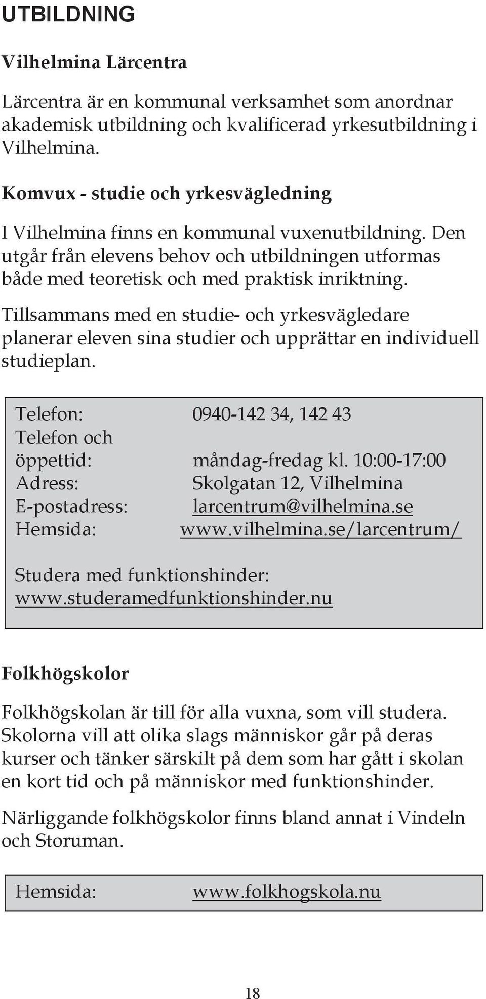 Tillsammans med en studie- och yrkesvägledare planerar eleven sina studier och upprättar en individuell studieplan. Telefon: 0940-142 34, 142 43 Telefon och öppettid: måndag-fredag kl.