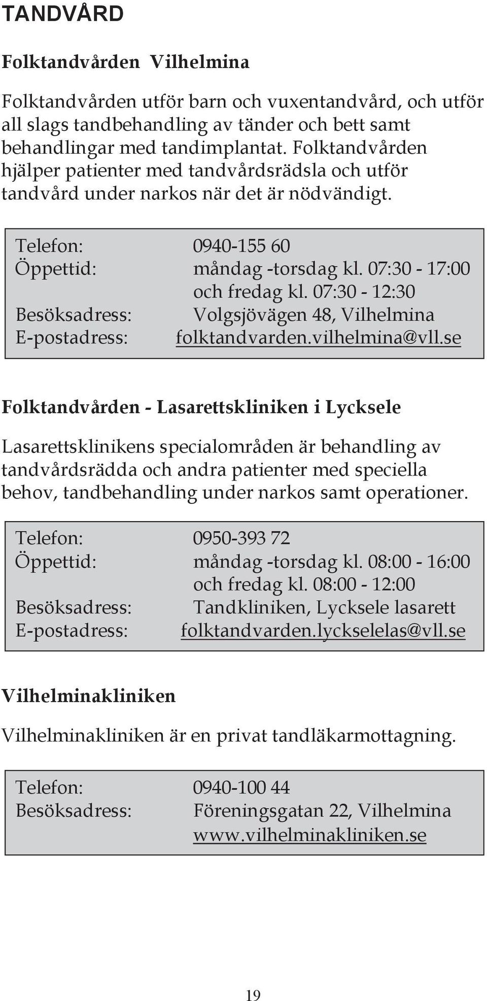 07:30-12:30 Besöksadress: Volgsjövägen 48, Vilhelmina E-postadress: folktandvarden.vilhelmina@vll.