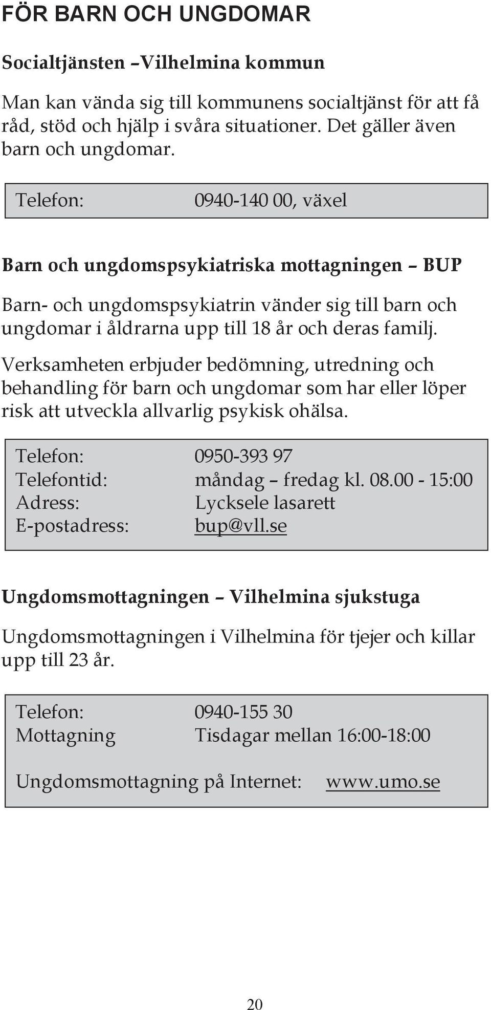 Verksamheten erbjuder bedömning, utredning och behandling för barn och ungdomar som har eller löper risk att utveckla allvarlig psykisk ohälsa. Telefon: 0950-393 97 Telefontid: måndag fredag kl. 08.