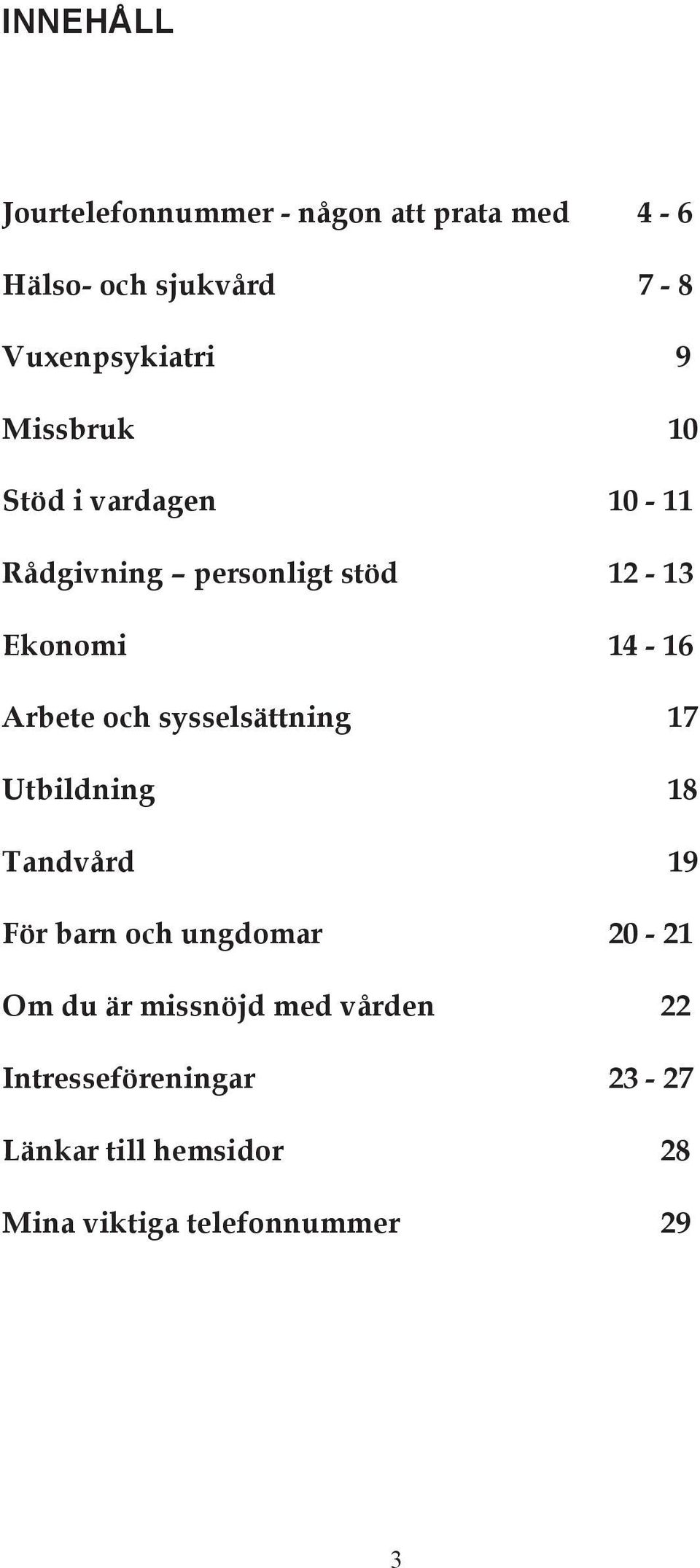 och sysselsättning 17 Utbildning 18 Tandvård 19 För barn och ungdomar 20-21 Om du är