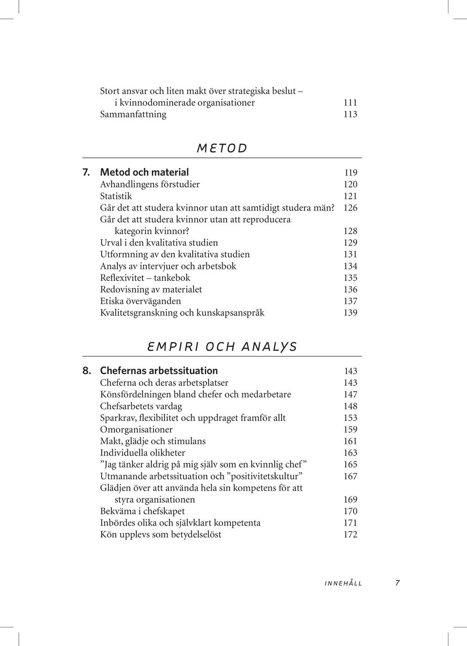 128 Urval i den kvalitativa studien 129 Utformning av den kvalitativa studien 131 Analys av intervjuer och arbetsbok 134 Reflexivitet tankebok 135 Redovisning av materialet 136 Etiska överväganden