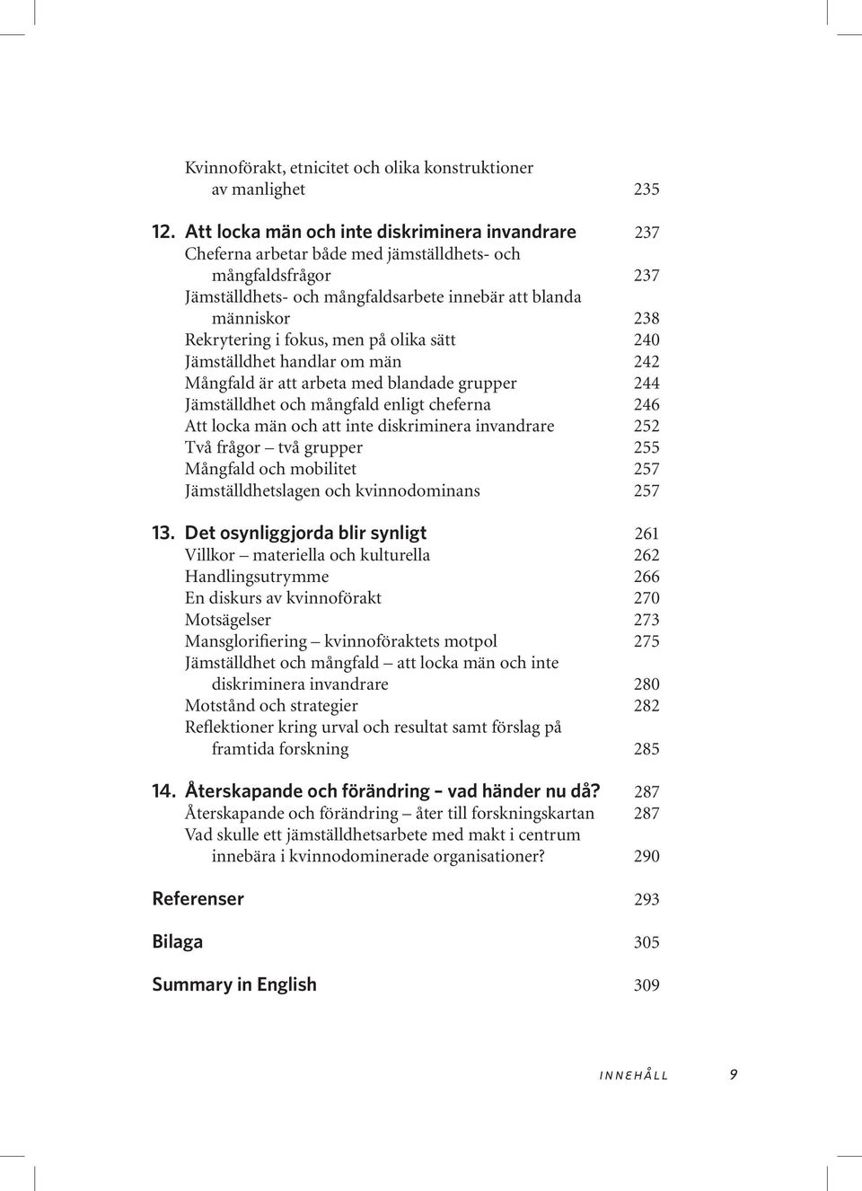 fokus, men på olika sätt 240 Jämställdhet handlar om män 242 Mångfald är att arbeta med blandade grupper 244 Jämställdhet och mångfald enligt cheferna 246 Att locka män och att inte diskriminera