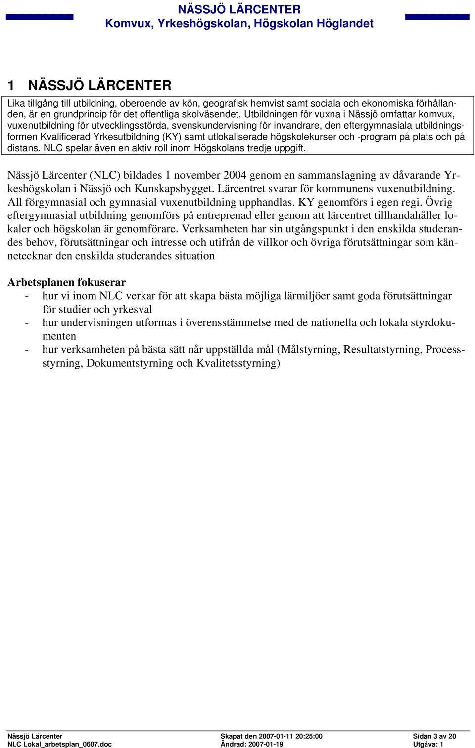 utlokaliserade högskolekurser och -program på plats och på distans. NLC spelar även en aktiv roll inom Högskolans tredje uppgift.