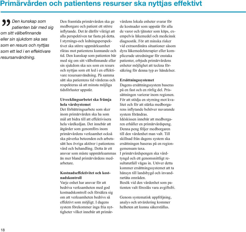 I styrnings-och ledningsperspektivet ska större uppmärksamhet riktas mot patientens kunnande och sin sjukdom ska ses som en resurs och nyttjas som ett led i en effektivare resursanvändning.