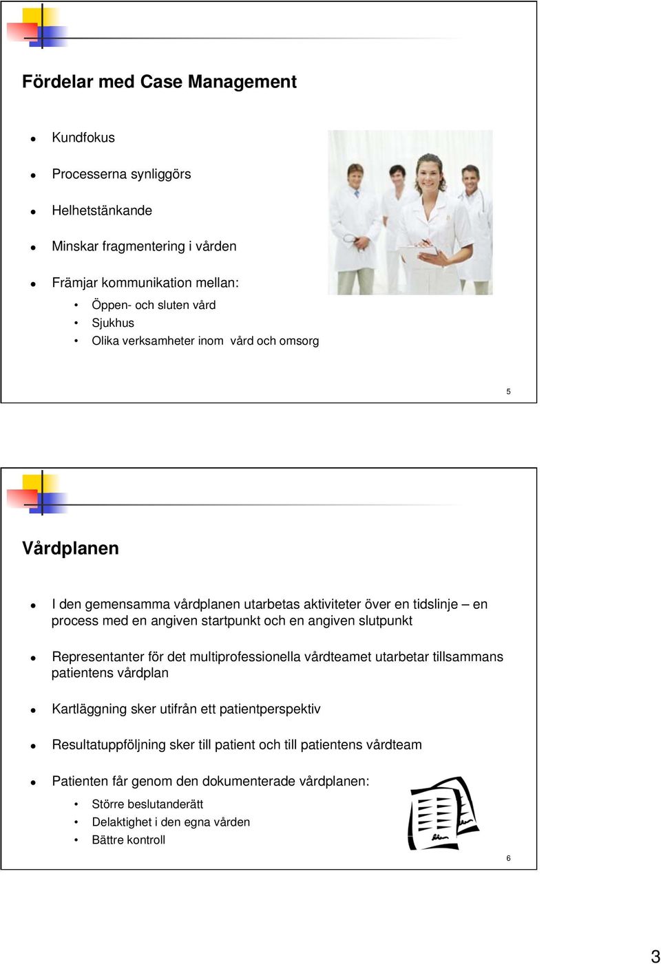 angiven slutpunkt Representanter för det multiprofessionella vårdteamet utarbetar tillsammans patientens vårdplan Kartläggning sker utifrån ett patientperspektiv