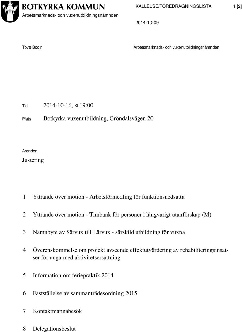 personer i långvarigt utanförskap (M) 3 Namnbyte av Särvux till Lärvux - särskild utbildning för vuxna 4 Överenskommelse om projekt avseende effektutvärdering av