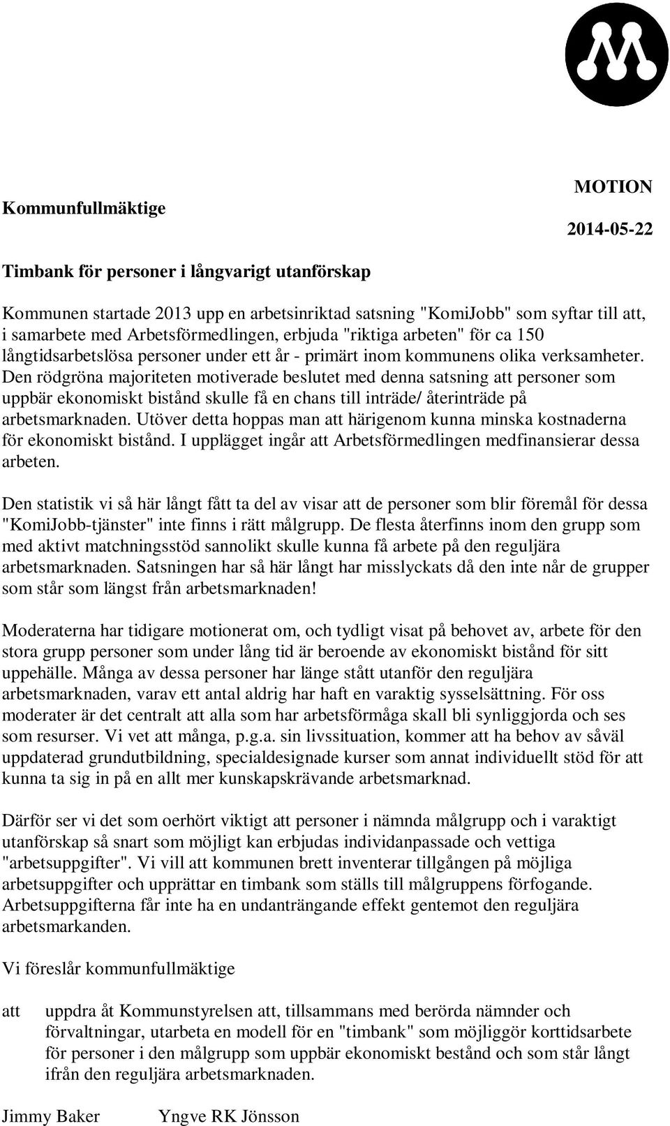 Den rödgröna majoriteten motiverade beslutet med denna satsning att personer som uppbär ekonomiskt bistånd skulle få en chans till inträde/ återinträde på arbetsmarknaden.