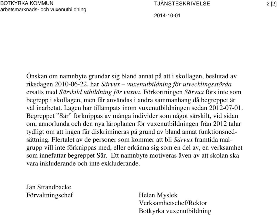 Förkortningen Särvux förs inte som begrepp i skollagen, men får användas i andra sammanhang då begreppet är väl inarbetat. Lagen har tillämpats inom vuxenutbildningen sedan 2012-07-01.