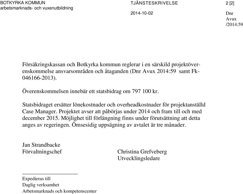 Statsbidraget ersätter lönekostnader och overheadkostnader för projektanställd Case Manager. Projektet avser att påbörjas under 2014 och fram till och med december 2015.